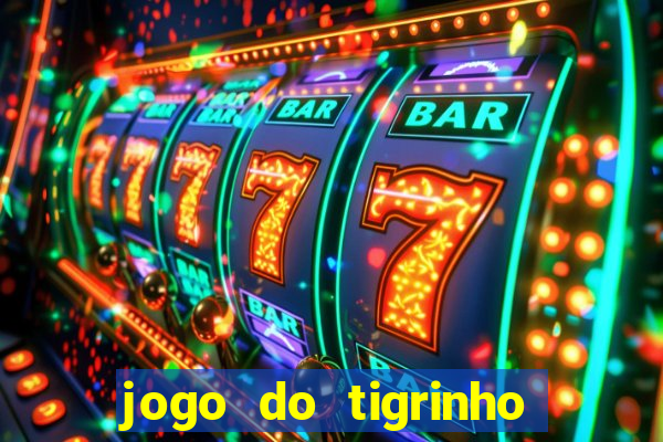 jogo do tigrinho ganha dinheiro de verdade